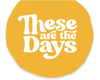 These are the Days